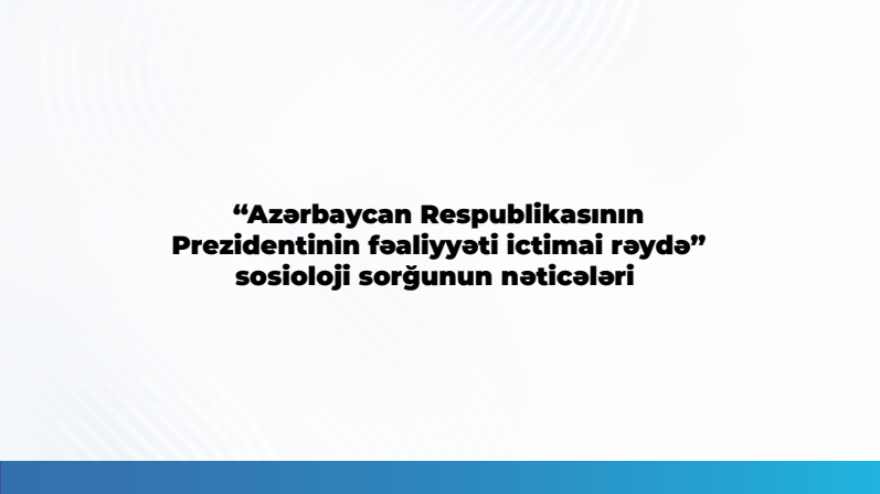 "Respondentlərin 93,6 faizi Prezidentin fəaliyyətini müsbət qiymətləndirir" - MEDİA